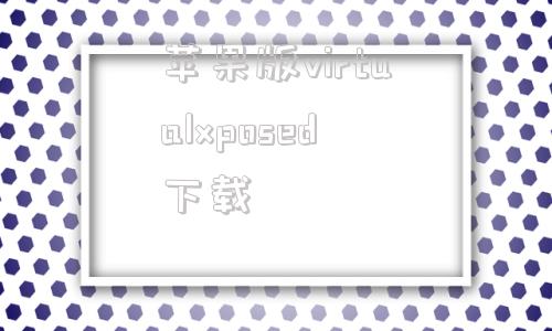苹果版virtualxposed下载virtualxposed下载tiktok看不-第1张图片-太平洋在线下载