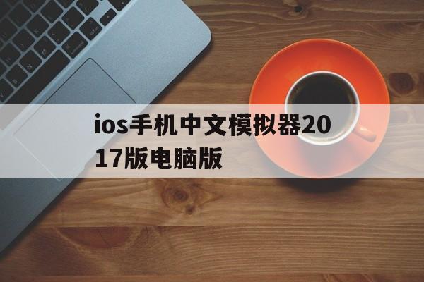 包含ios手机中文模拟器2017版电脑版的词条-第1张图片-QuickQ官网