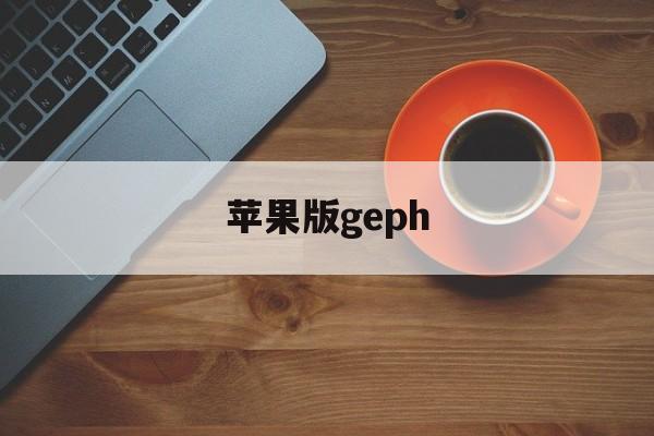 苹果版geph(苹果版免费主题商店)-第2张图片-QuickQ官网
